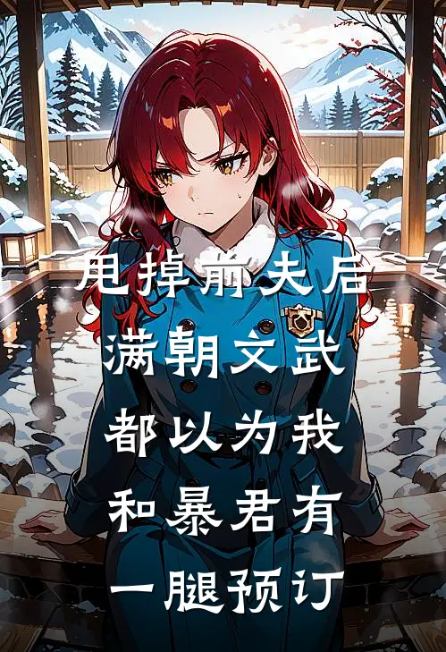 甩掉前夫后，满朝文武都以为我和暴君有一腿预订