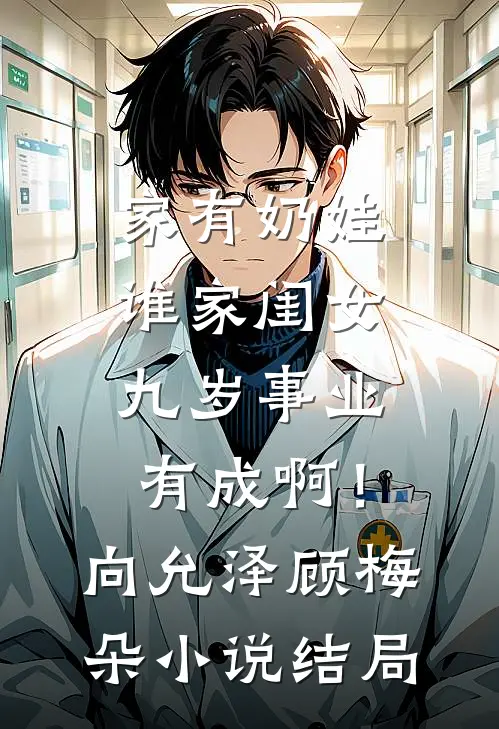 家有奶娃：谁家闺女九岁事业有成啊！向允泽顾梅朵小说结局