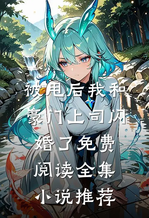 被甩后我和豪门上司闪婚了免费阅读全集小说推荐