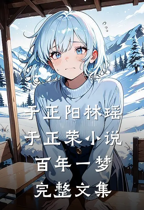 于正阳林瑶于正荣小说百年一梦完整文集