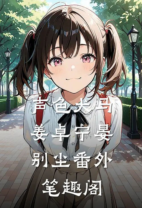 声色犬马：姜卓宁晏别尘番外笔趣阁