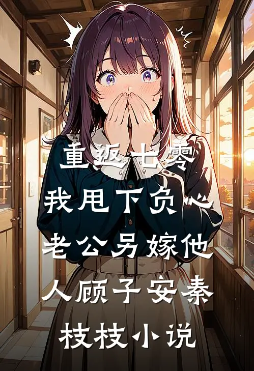 重返七零，我甩下负心老公另嫁他人顾子安秦枝枝小说