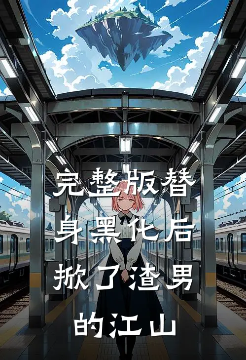 完整版替身黑化后，掀了渣男的江山