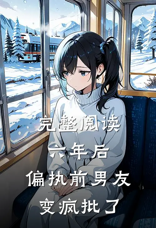 完整阅读六年后，偏执前男友变疯批了
