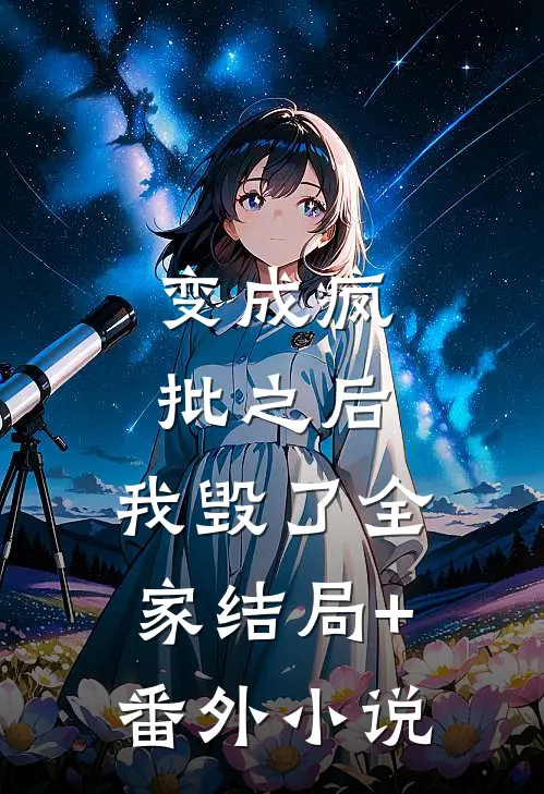 变成疯批之后，我毁了全家结局+番外小说