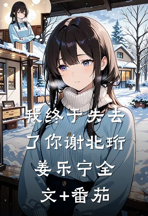 我终于失去了你谢北珩姜乐宁全文+番茄