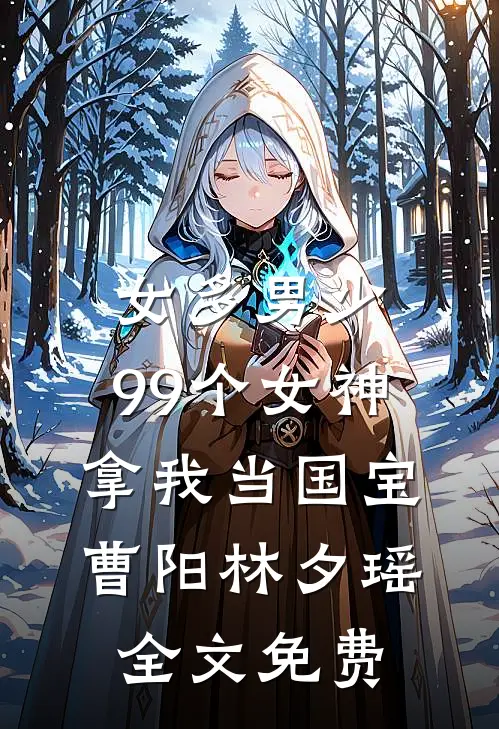 女多男少，99个女神拿我当国宝曹阳林夕瑶全文免费