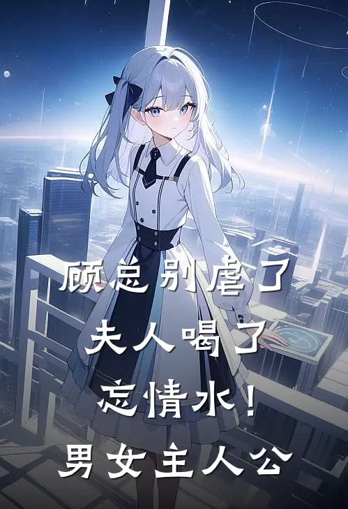 顾总别虐了，夫人喝了忘情水！男女主人公