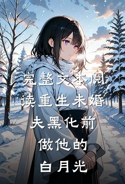 完整文本阅读重生未婚夫黑化前，做他的白月光