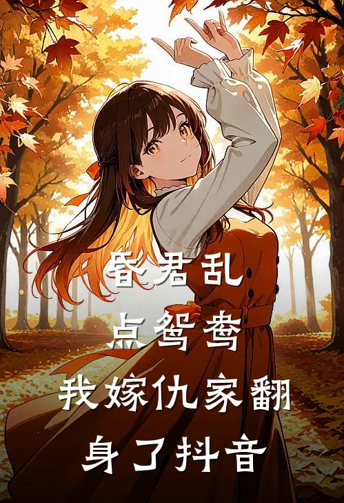 昏君乱点鸳鸯，我嫁仇家翻身了抖音