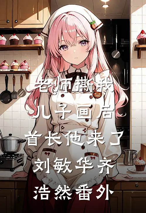 老师撕我儿子画后，首长他来了刘敏华齐浩然番外