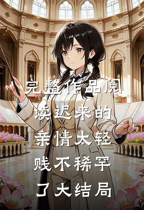 完整作品阅读迟来的亲情太轻贱不稀罕了大结局