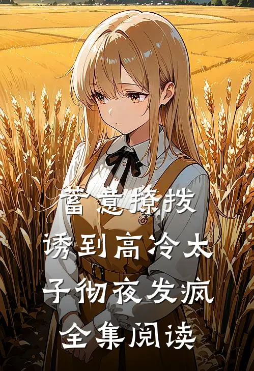 蓄意撩拨，诱到高冷太子彻夜发疯全集阅读