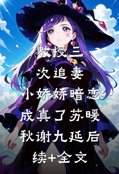 教授三次追妻，小娇娇暗恋成真了苏暖秋谢九延后续+全文