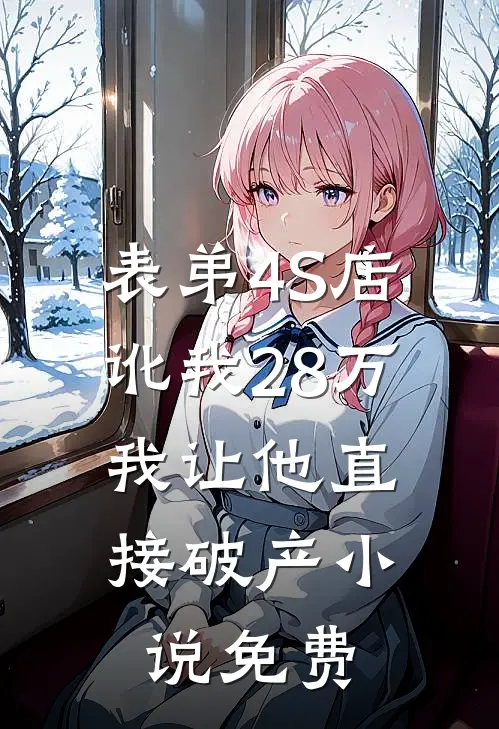 表弟4S店讹我28万，我让他直接破产小说免费
