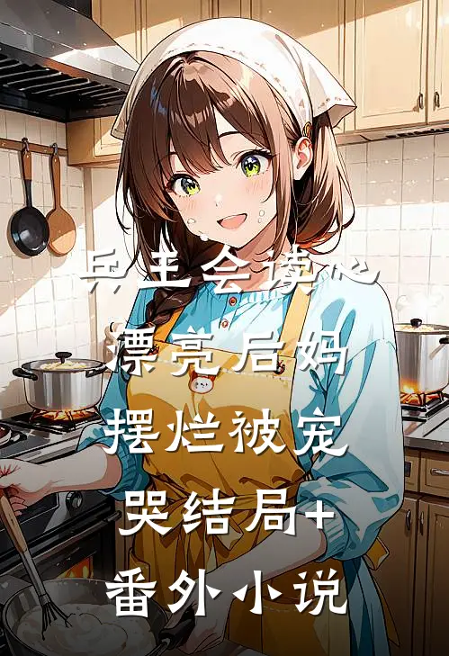 兵王会读心，漂亮后妈摆烂被宠哭结局+番外小说
