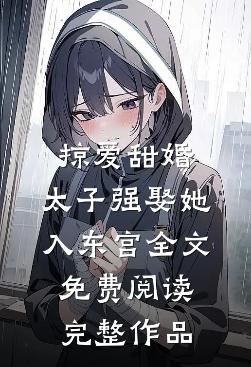 掠爱甜婚:太子强娶她入东宫全文免费阅读完整作品