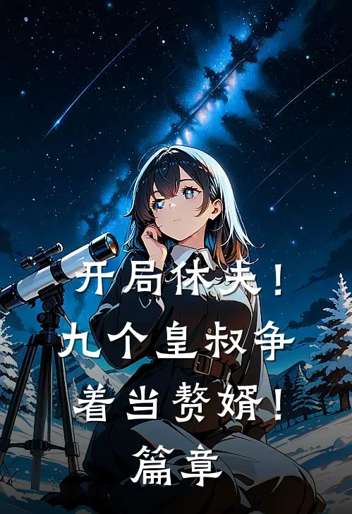 开局休夫！九个皇叔争着当赘婿！篇章