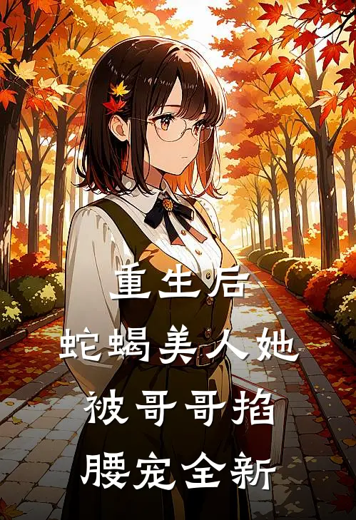 重生后，蛇蝎美人她被哥哥掐腰宠全新