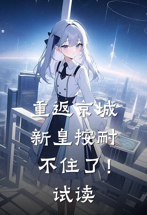 重返京城，新皇按耐不住了！试读