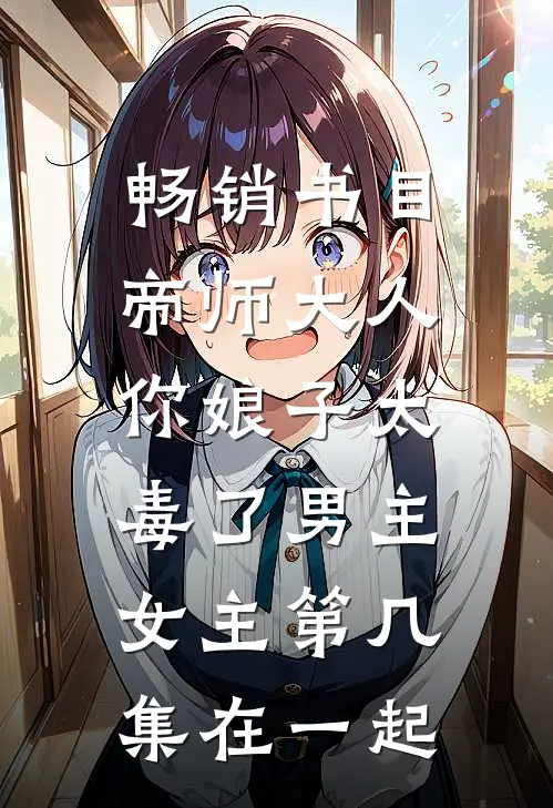 畅销书目帝师大人,你娘子太毒了男主女主第几集在一起