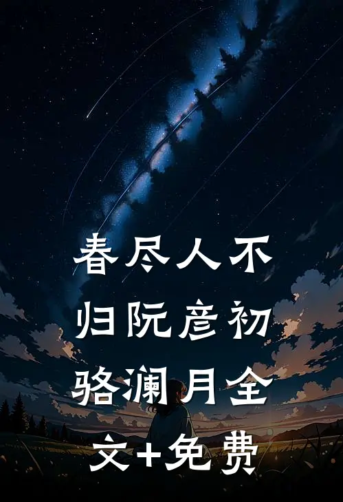 春尽人不归阮彦初骆澜月全文+免费