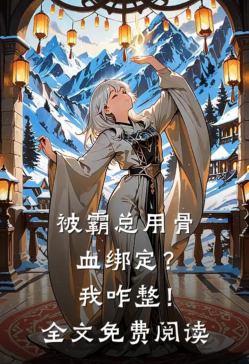 被霸总用骨血绑定？我咋整！全文免费阅读
