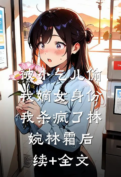 被小乞儿偷我嫡女身份，我杀疯了林婉林霜后续+全文