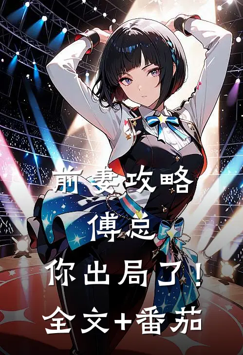前妻攻略：傅总，你出局了！全文+番茄