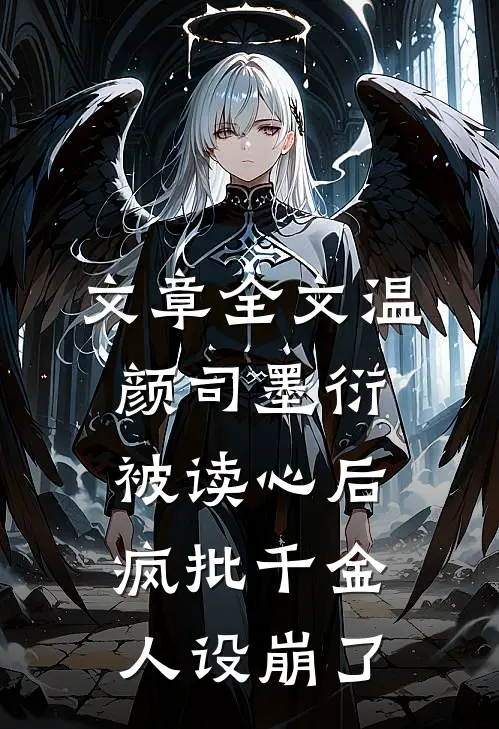文章全文温颜司墨衍被读心后,疯批千金人设崩了