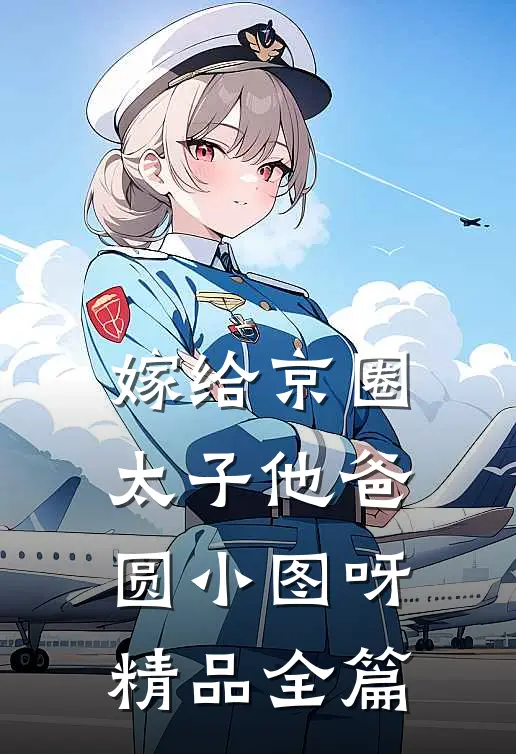 嫁给京圈太子他爸圆小图呀精品全篇
