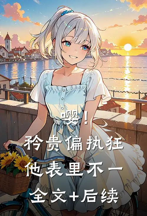 嘤！矜贵偏执狂他表里不一全文+后续