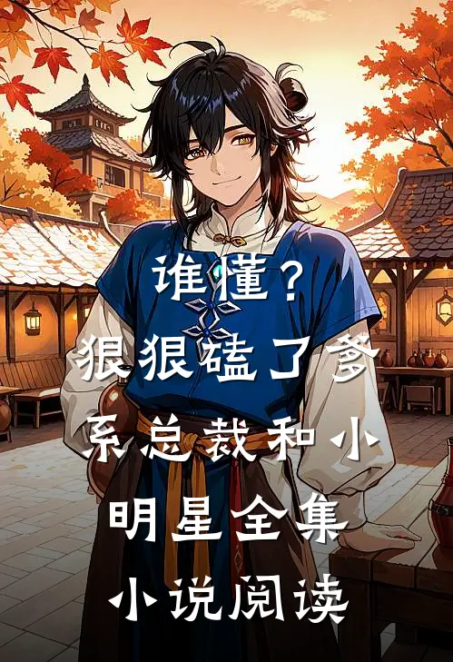 谁懂？狠狠磕了爹系总裁和小明星全集小说阅读