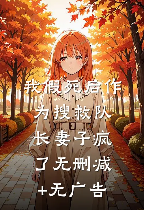 我假死后作为搜救队长妻子疯了无删减+无广告