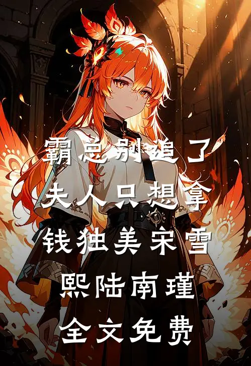 霸总别追了，夫人只想拿钱独美宋雪熙陆南瑾全文免费