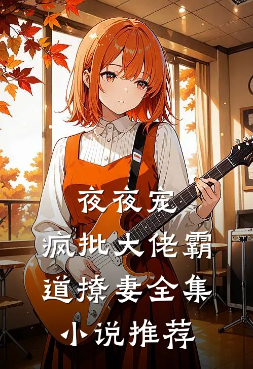 夜夜宠，疯批大佬霸道撩妻全集小说推荐