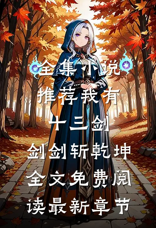 全集小说推荐我有十三剑,剑剑斩乾坤全文免费阅读最新章节