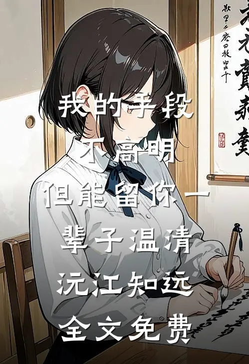 我的手段不高明，但能留你一辈子温清沅江知远全文免费