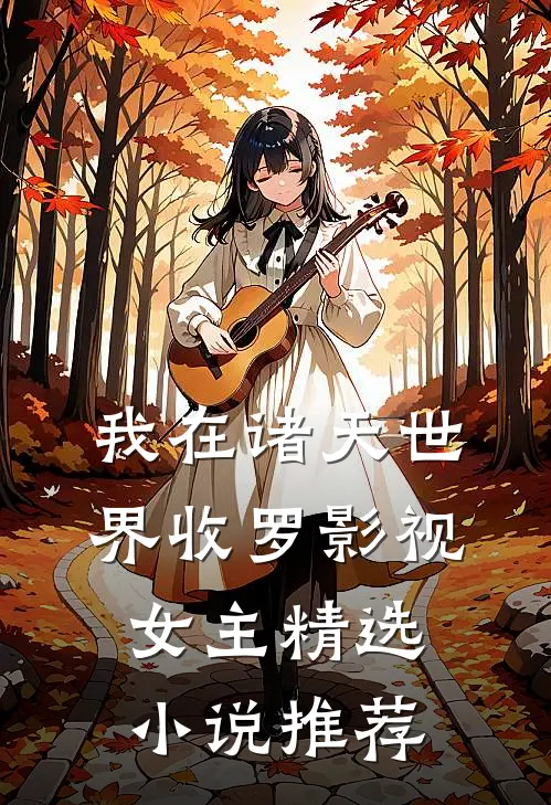 我在诸天世界收罗影视女主精选小说推荐