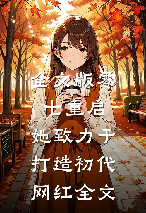 全文版零七重启：她致力于打造初代网红全文