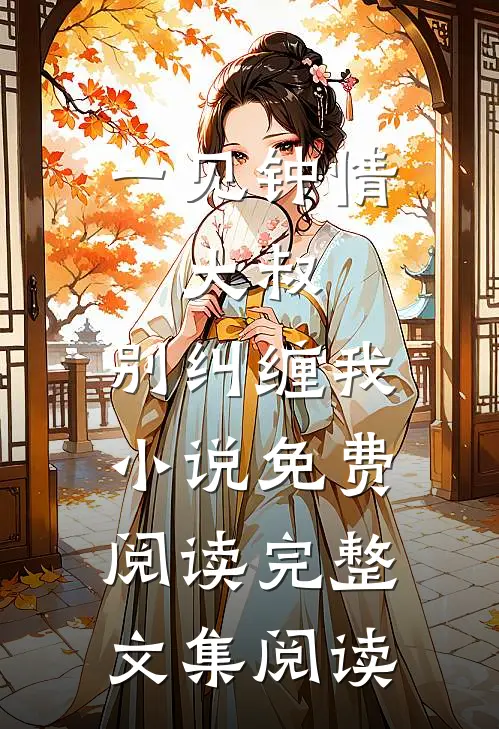 一见钟情:大叔,别纠缠我小说免费阅读完整文集阅读