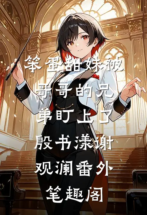 笨蛋甜妹被哥哥的兄弟盯上了：殷书漾谢观澜番外笔趣阁