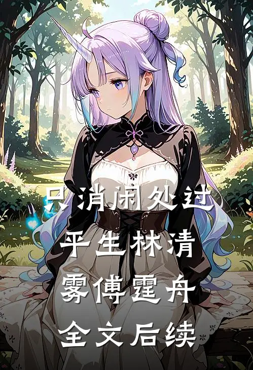 只消闲处过平生林清雾傅霆舟全文后续