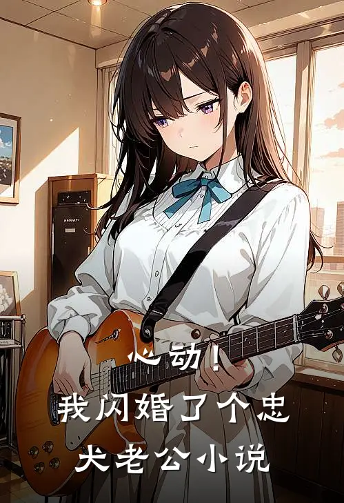 心动！我闪婚了个忠犬老公小说
