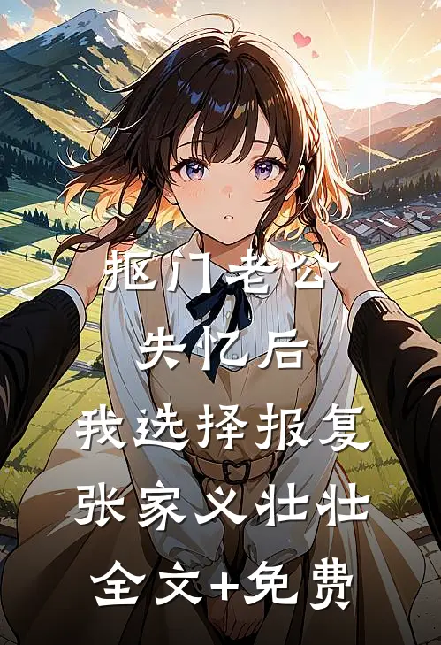 抠门老公失忆后，我选择报复张家义壮壮全文+免费