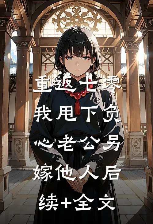 重返七零，我甩下负心老公另嫁他人后续+全文