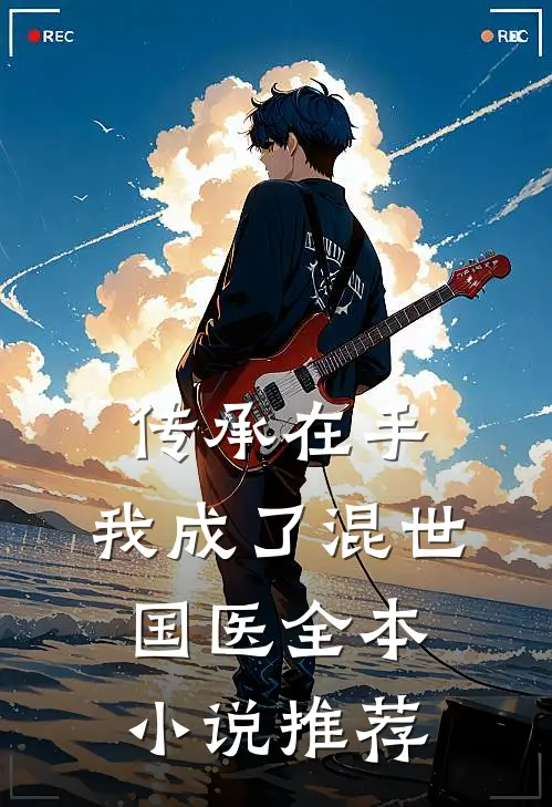 传承在手，我成了混世国医全本小说推荐
