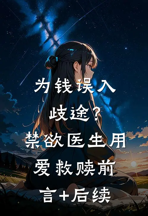 为钱误入歧途？禁欲医生用爱救赎前言+后续