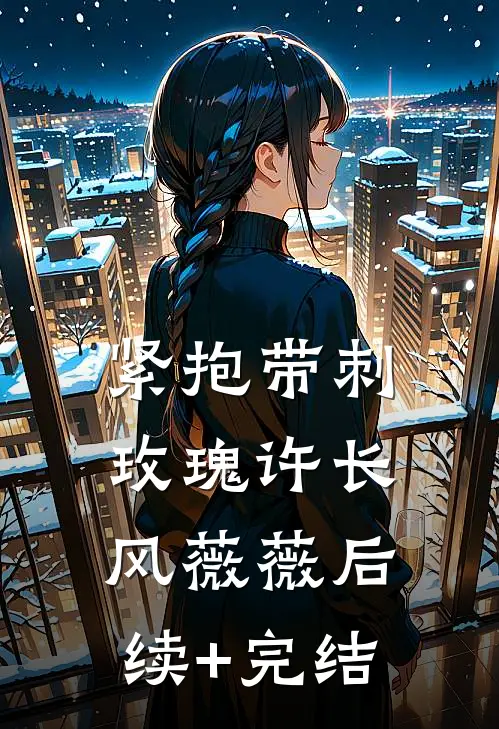 紧抱带刺玫瑰许长风薇薇后续+完结