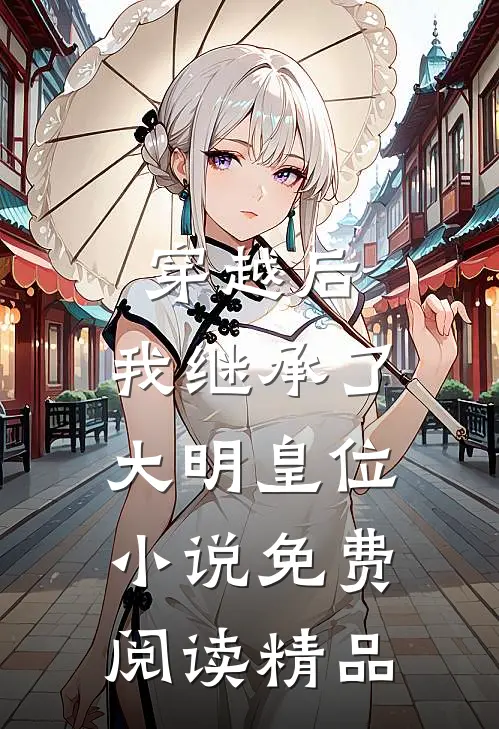 穿越后,我继承了大明皇位小说免费阅读精品